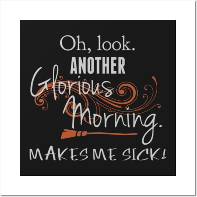 Oh Look. Another Glorious Morning, Makes Me Sick! Wall Art by AmbersDesignsCo
